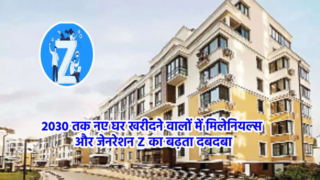 2030 तक नए घर खरीदने वालों में मिलेनियल्स और जेनरेशन Z का बढ़ता दबदबा