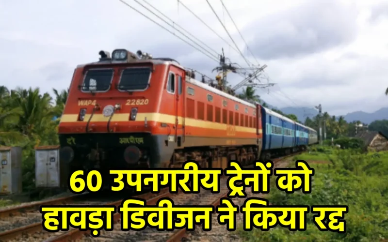 60 उपनगरीय ट्रेनों को हावड़ा डिवीजन ने किया रद्द