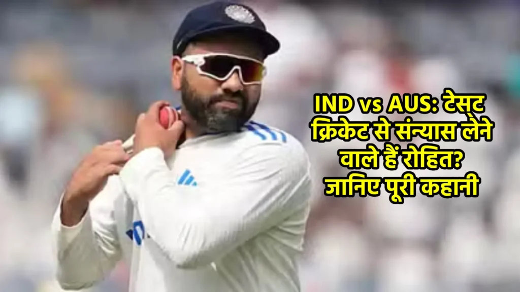 IND vs AUS: टेस्ट क्रिकेट से संन्यास लेने वाले हैं रोहित? जानिए पूरी कहानी