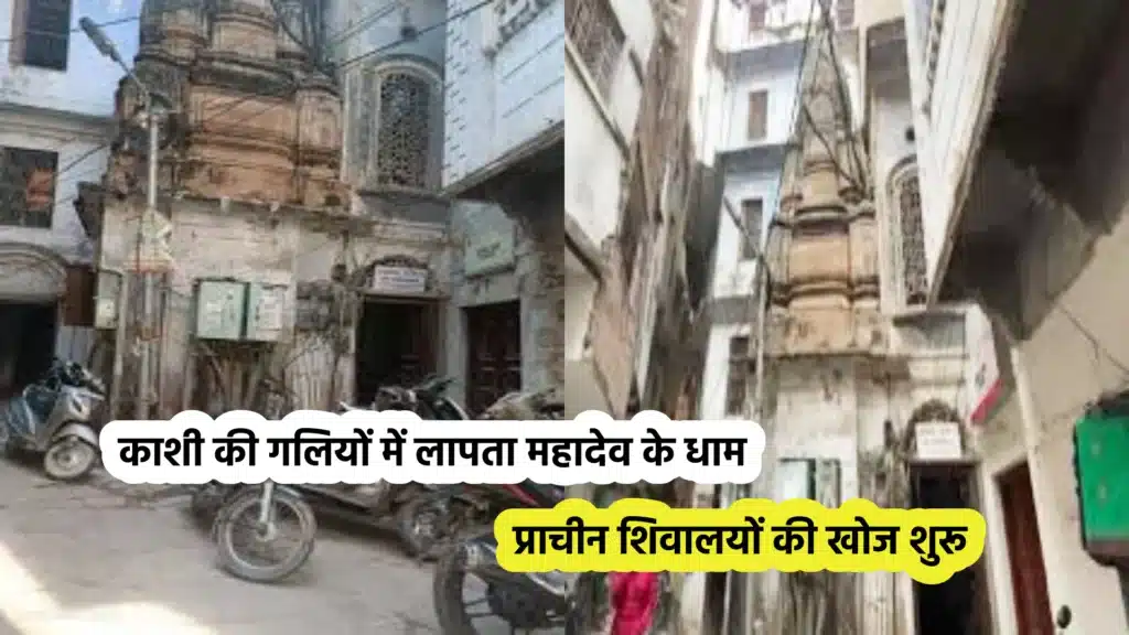काशी की गलियों में लापता महादेव के धाम: प्राचीन शिवालयों की खोज शुरू