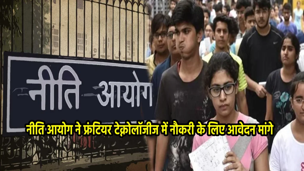 नीति आयोग ने फ्रंटियर टेक्नोलॉजीज में नौकरी के लिए आवेदन मांगे