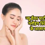 न्यू ईयर पार्टी के लिए ग्लोइंग स्किन पाने के आसान टिप्स