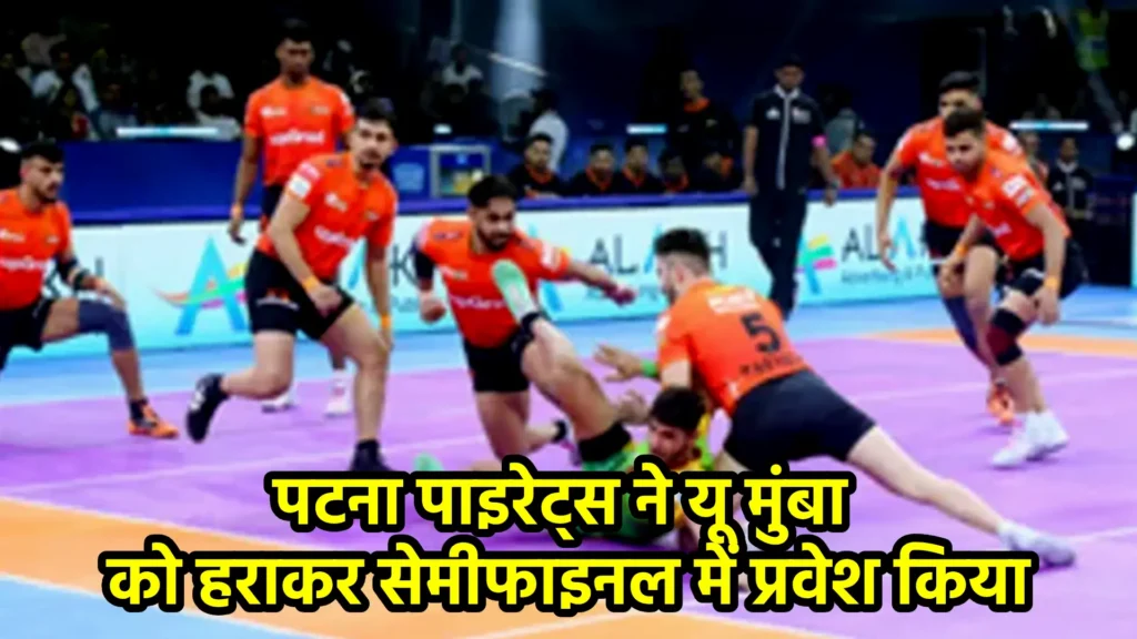 पटना पाइरेट्स ने यू मुंबा को हराकर सेमीफाइनल में प्रवेश किया