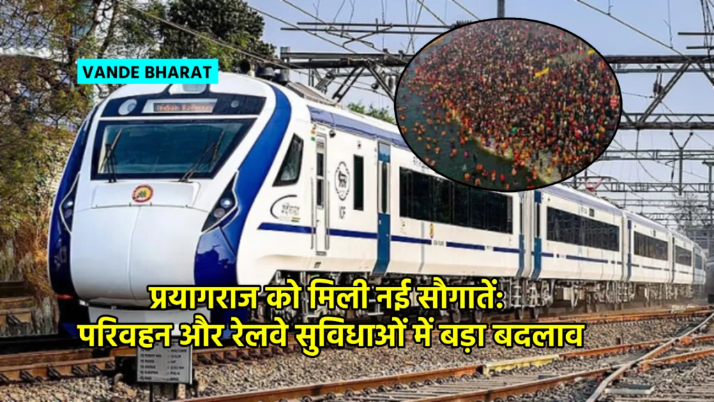 प्रयागराज को मिली नई सौगातें: परिवहन और रेलवे सुविधाओं में बड़ा बदलाव