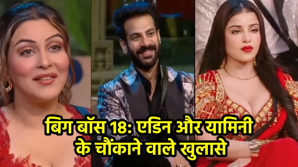 बिग बॉस 18: एडिन और यामिनी के चौंकाने वाले खुलासे
