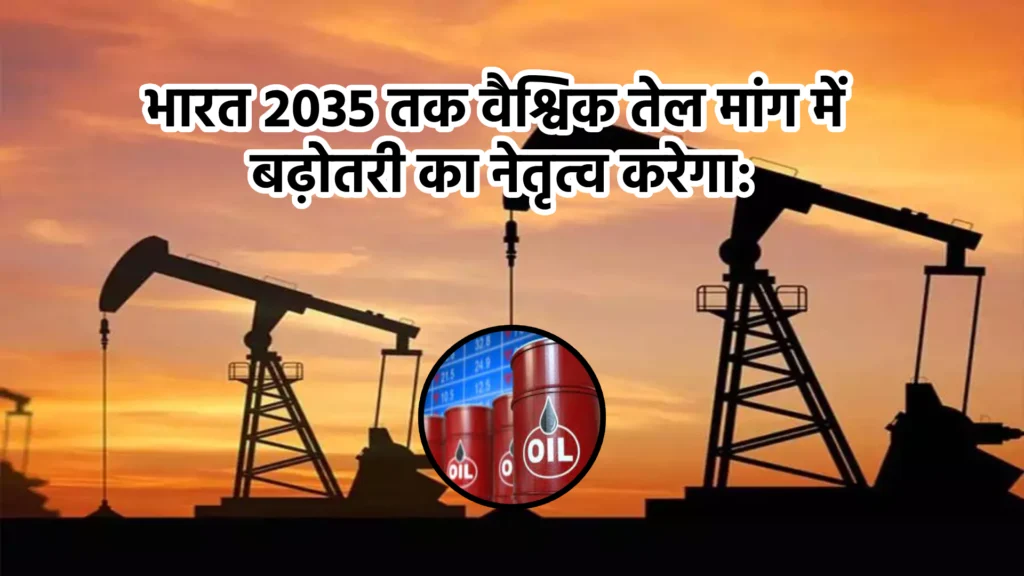 भारत 2035 तक वैश्विक तेल मांग में बढ़ोतरी का नेतृत्व करेगा: आईईए रिपोर्ट
