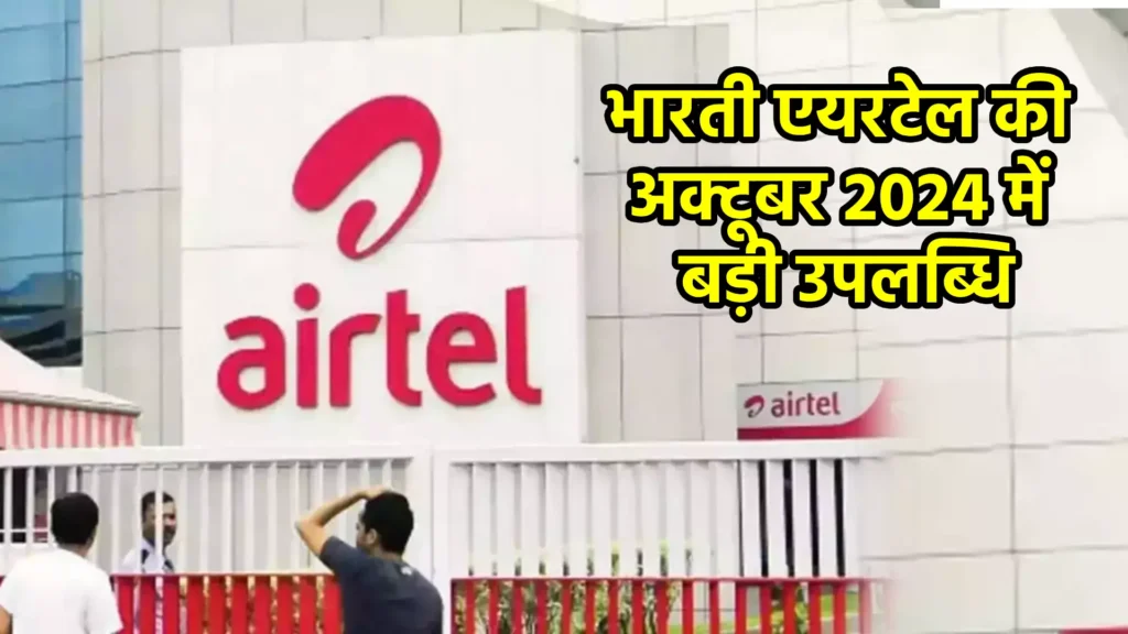 भारती एयरटेल की अक्टूबर 2024 में बड़ी उपलब्धि