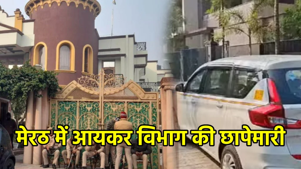 मेरठ में आयकर विभाग की छापेमारी