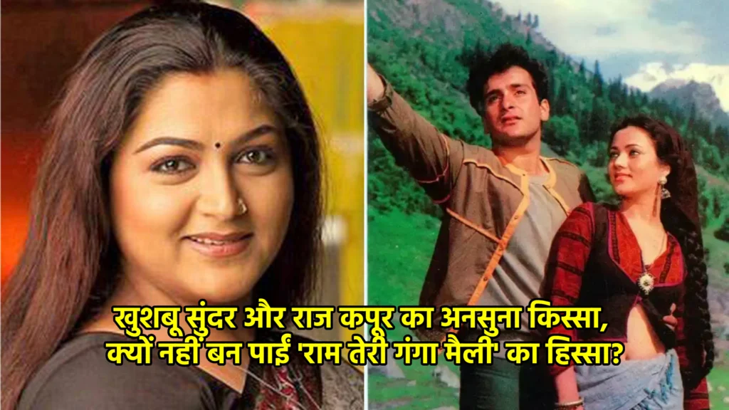 खुशबू सुंदर और राज कपूर का अनसुना किस्सा, क्यों नहीं बन पाईं 'राम तेरी गंगा मैली' का हिस्सा?