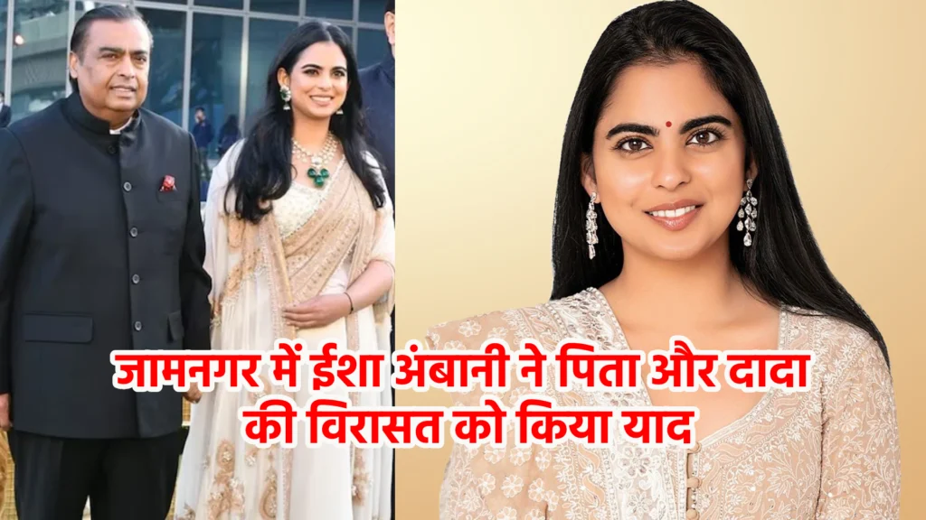 जामनगर में ईशा अंबानी ने पिता और दादा की विरासत को किया याद