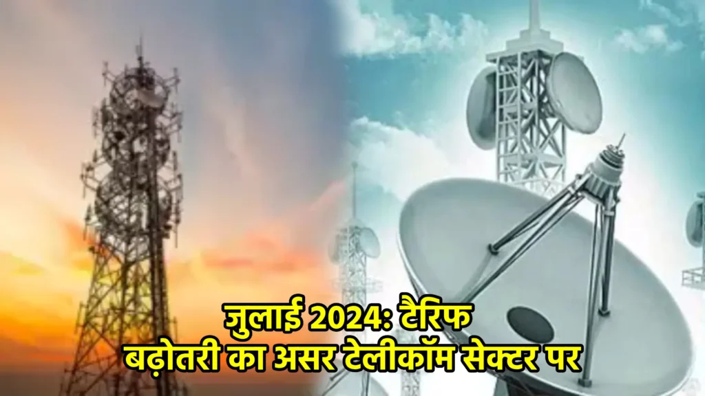 जुलाई 2024: टैरिफ बढ़ोतरी का असर टेलीकॉम सेक्टर पर