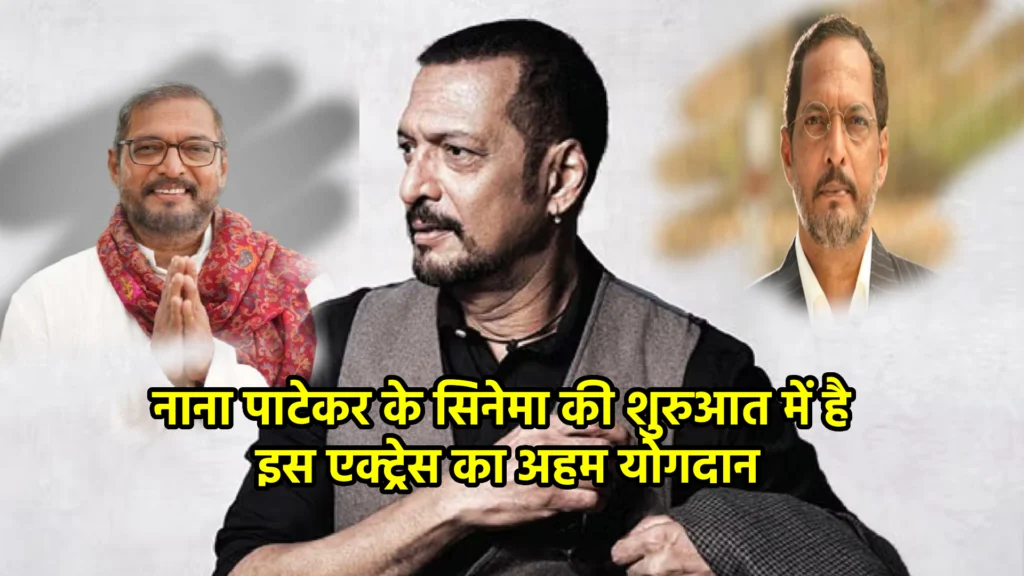 नाना पाटेकर के सिनेमा की शुरुआत में है इस एक्ट्रेस का अहम योगदान