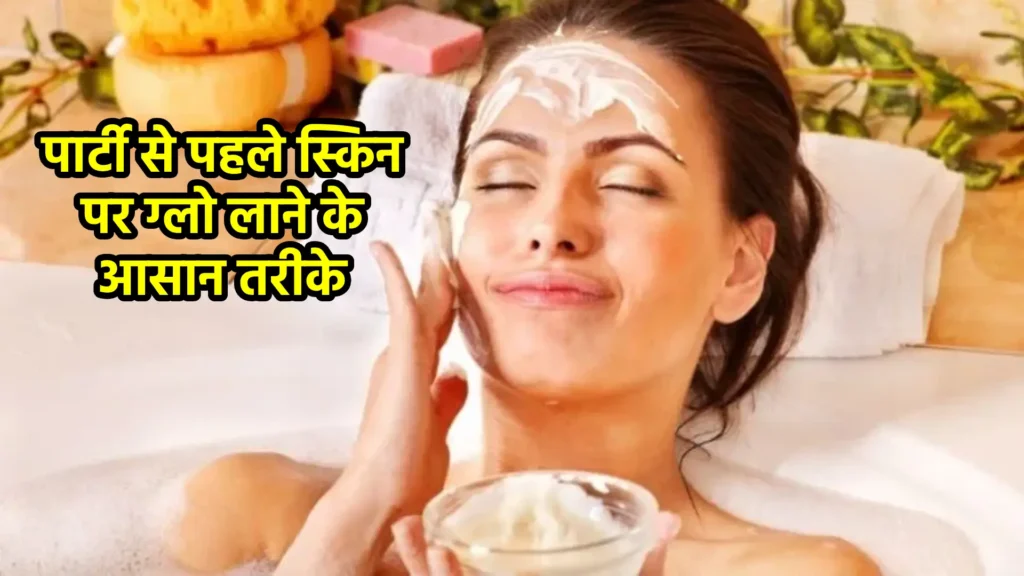 पार्टी से पहले स्किन पर ग्लो लाने के आसान तरीके