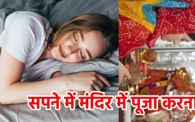 सपने में मंदिर में पूजा करना : जानिए पुण्य, आत्मिक जागरण और ईश्वरीय आशीर्वाद से जुड़ा यह दिव्य संकेत