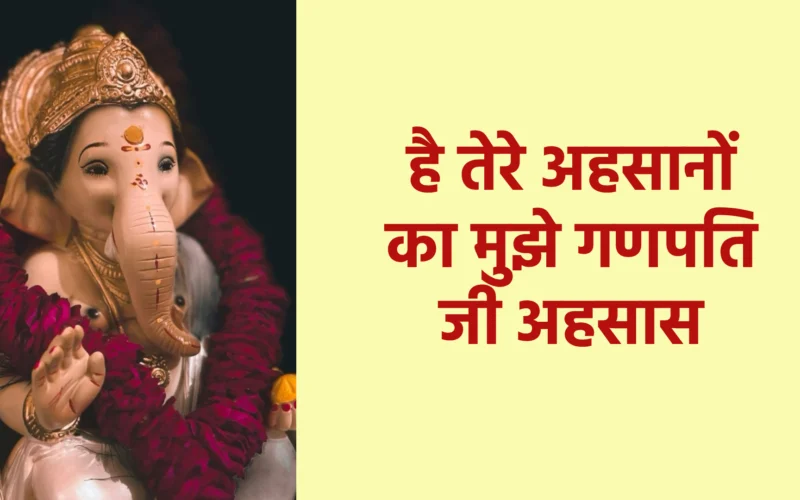 है तेरे अहसानों का मुझे गणपति जी अहसास